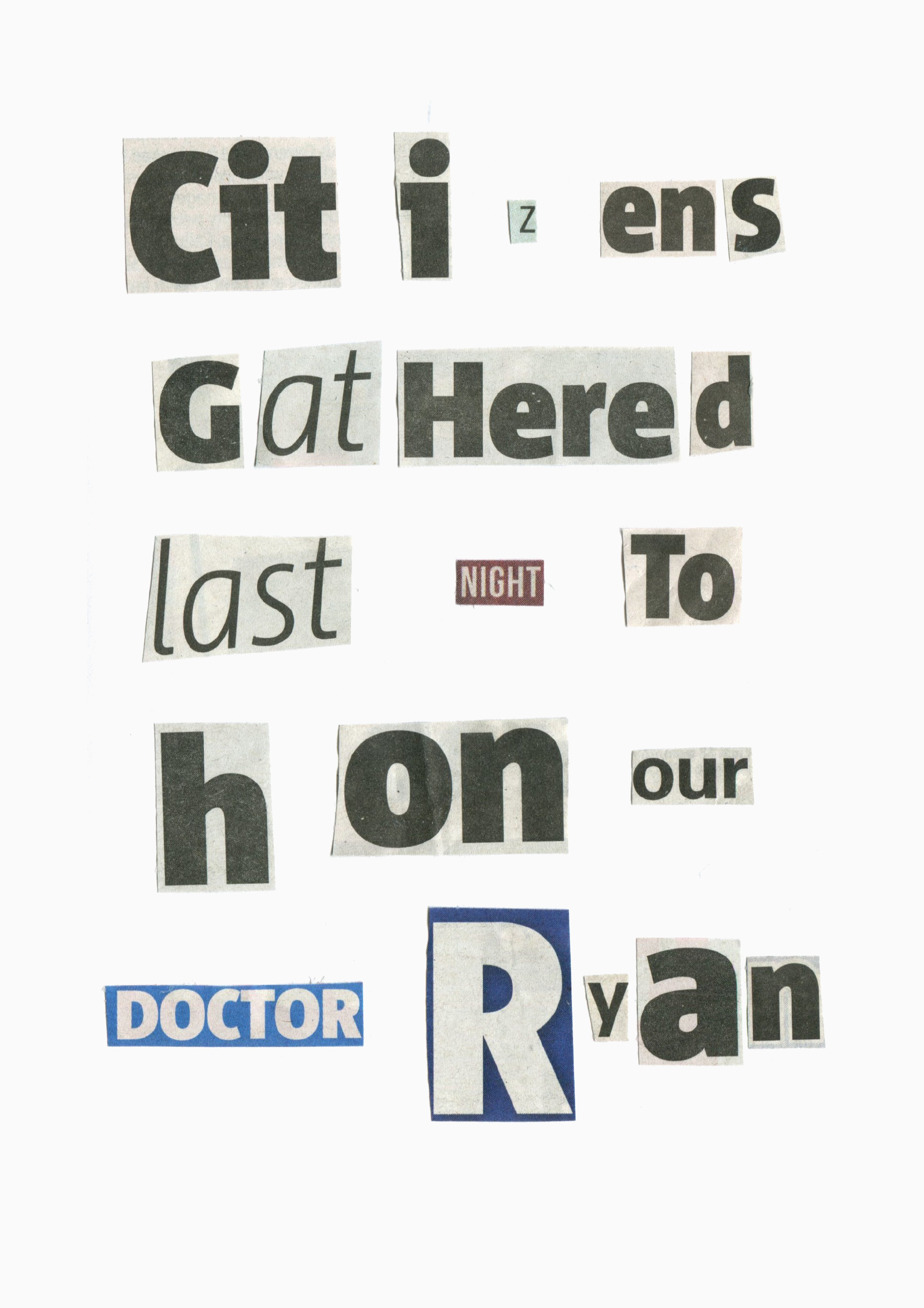 A photo of fragments of words and letters cut out of newspapers and arranged together to read 'Citizens gathered last night to honour doctor Ryan'