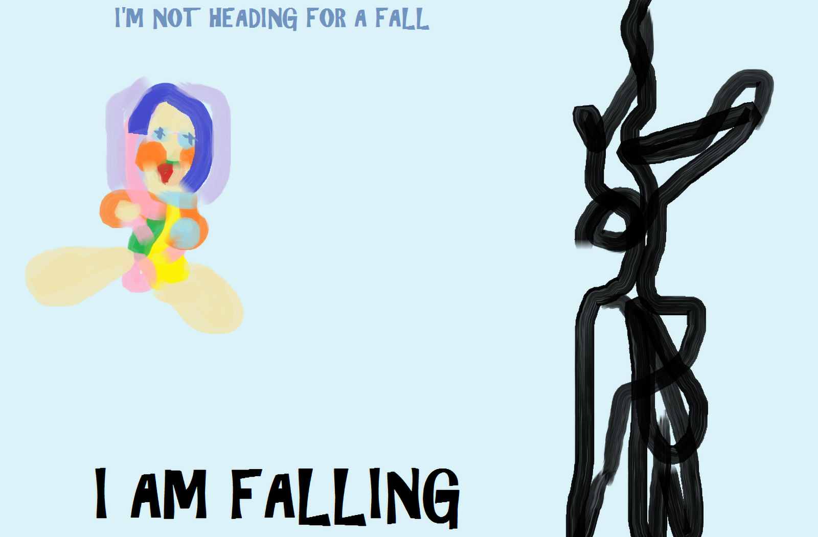 A digital painting of two images and some text on a light blue flat background. On the left is a colourful, blobby, roughly-depicted humanoid figure or doll. On the right a black squiggle covers the vertical length of the image. Blue text at the top reads 'I'M NOT HEADING FOR A FALL' and larger black text at the bottom reads 'I AM FALLING'