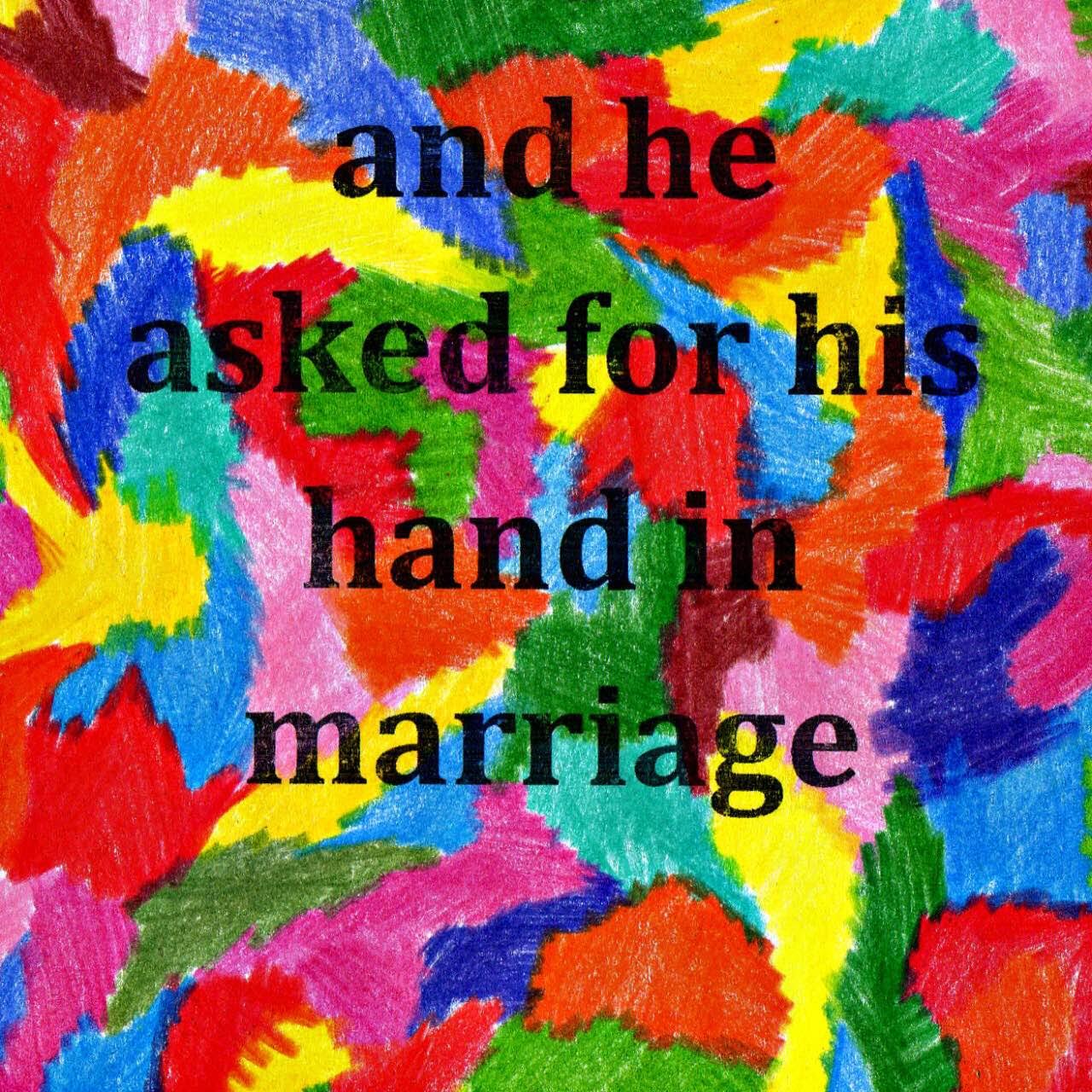 A colourful square drawing with a patchwork of different bright colour fields with visible pencil marks. Over the top black text reads 'and he asked for his hand in marriage'