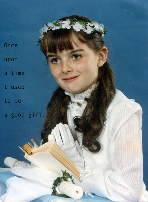 A studio photo of a smiling white child with long hair and hands pressed together in prayer on an open bible, wearing a white confirmation gown, white gloves and a white flower headband. The background is blue and black text on top reads 'once upon a time I used to be a good girl.'