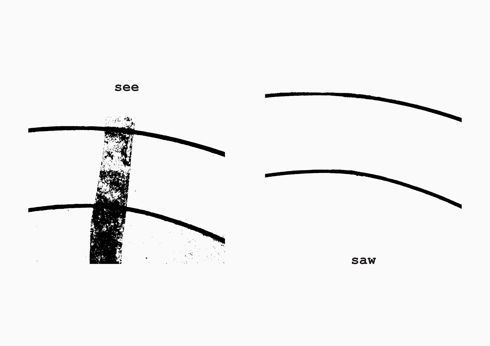 Four curved horizontal black lines, two on each side parallel to each other. The ones on the left are linked by a vertical black bar and read 'see' above them and on the right read 'saw' underneath